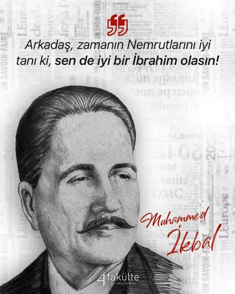 “Arkadaş, zamanın Nemrutlarını iyi tanı ki, sen de iyi bir İbrahim olasın!”